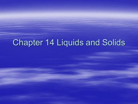 Chapter 14 Liquids and Solids. Phase changes and temperature  Normally when heat is added the temperature goes up.  However when you hit a phase change.