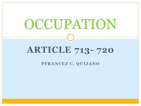 ARTICLE 713- 720 PFRANCEZ C. QUIJANO OCCUPATION. THINGS APPROPRIABLE BY NATURE WHICH ARE WITHOUT AN OWNER, SUCH AS ANIMALS THAT ARE THE OBJECT OF HUNTING.