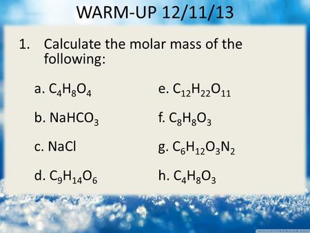 1.Calculate the molar mass of the following: a. C 4 H 8 O 4 e. C 12 H 22 O 11 b. NaHCO 3 f. C 8 H 8 O 3 c. NaClg. C 6 H 12 O 3 N 2 d. C 9 H 14 O 6 h. C.