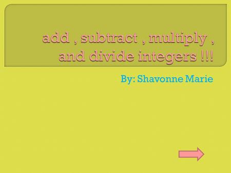 By: Shavonne Marie.  Adding integers Adding integers  Adding quizquiz  Subtracting integers Subtracting integers  Subtracting quizquiz  Multiplying.