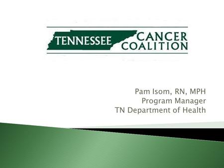 Pam Isom, RN, MPH Program Manager TN Department of Health.