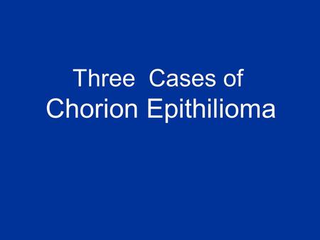 Three Cases of Chorion Epithilioma. Reported by Dr. Narayan M. Patel M.D., D.G.O. FICS Emeritus Professor Muni. Medical college Postal address-- Mahalaxmi.