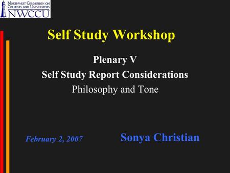 Self Study Workshop Plenary V Self Study Report Considerations Philosophy and Tone February 2, 2007 Sonya Christian.