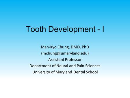 Tooth Development - I Man-Kyo Chung, DMD, PhD