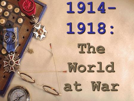 1914- 1918: The World at War 1914- 1918: The World at War.