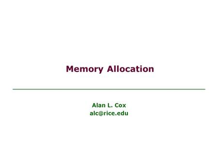 Memory Allocation Alan L. Cox Objectives Be able to recognize the differences between static and dynamic memory allocation Be able to use.