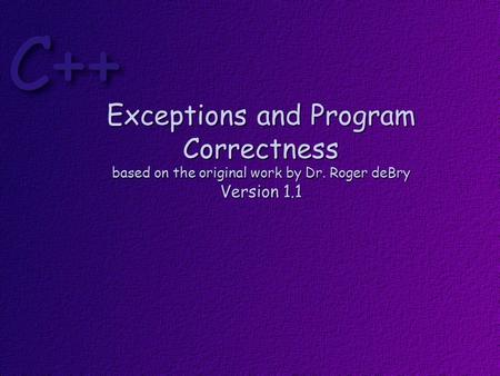 Exceptions and Program Correctness based on the original work by Dr. Roger deBry Version 1.1.