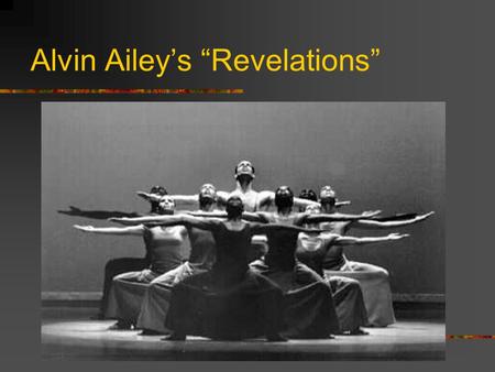 Alvin Ailey’s “Revelations”. Alvin Ailey objectives To gain knowledge and understanding of Alvin Ailey and his work Revelations To understand the underlying.