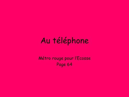 Au téléphone Métro rouge pour l’Ecosse Page 64. Good morning, Eau Naturelle, can I help you? Bonjour, monsieur, parlez-vous français? Ah, oui, bonjour.