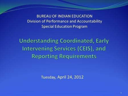 Tuesday, April 24, 2012 BUREAU OF INDIAN EDUCATION Division of Performance and Accountability Special Education Program 1.