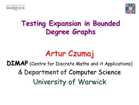 Artur Czumaj DIMAP DIMAP (Centre for Discrete Maths and it Applications) Computer Science & Department of Computer Science University of Warwick Testing.