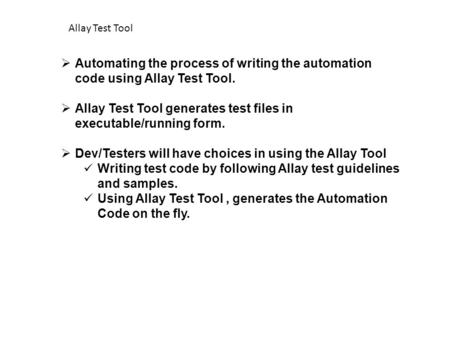  Automating the process of writing the automation code using Allay Test Tool.  Allay Test Tool generates test files in executable/running form.  Dev/Testers.