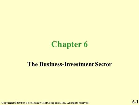 Chapter 6 The Business-Investment Sector Copyright  2002 by The McGraw-Hill Companies, Inc. All rights reserved. 6-1.