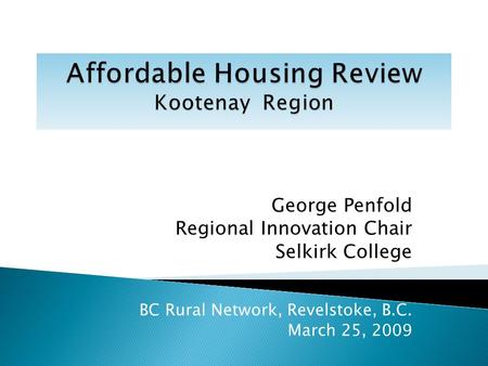 George Penfold Regional Innovation Chair Selkirk College BC Rural Network, Revelstoke, B.C. March 25, 2009.