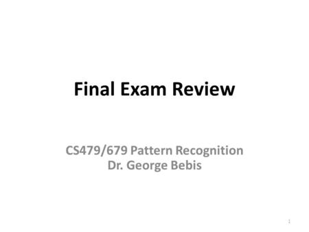 Final Exam Review CS479/679 Pattern Recognition Dr. George Bebis 1.