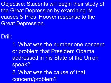 Objective: Students will begin their study of the Great Depression by examining its causes & Pres. Hoover response to the Great Depression. Drill: 1. What.