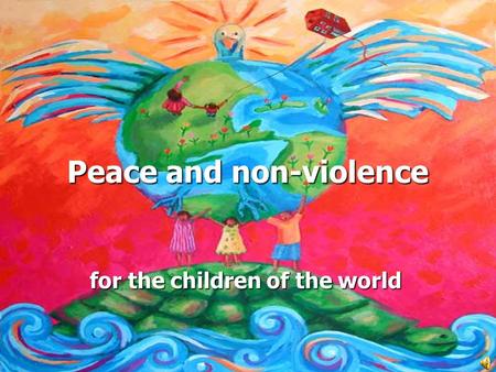 Peace and non-violence for the children of the world.