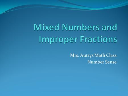 Mrs. Autrys Math Class Number Sense. 34/6 is the same as… 1. 4/6 2. 5 and 4/6 3. 3 and 4/6 4. 20/6 5. I’m not sure.