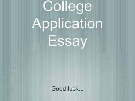 College Application Essay Good luck.... Essay “Best of....” I made the honor role every semester. I made the horror role every semester.