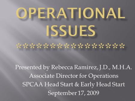 Presented by Rebecca Ramirez, J.D., M.H.A. Associate Director for Operations SPCAA Head Start & Early Head Start September 17, 2009.