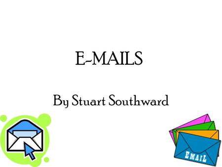 E-MAILS By Stuart Southward. Attachments Attachments are files and documents which you can send with an email. These are things like letters, videos,