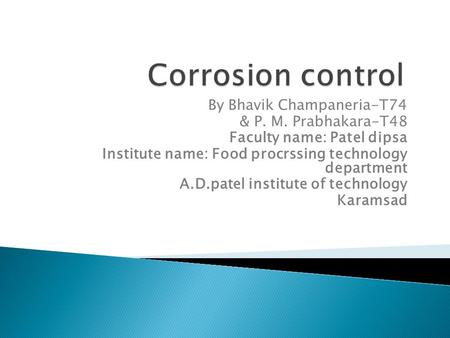 Corrosion control By Bhavik Champaneria-T74 & P. M. Prabhakara-T48