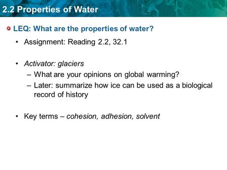 2.2 Properties of Water LEQ: What are the properties of water? Assignment: Reading 2.2, 32.1 Activator: glaciers –What are your opinions on global warming?