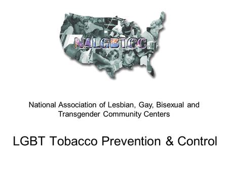 LGBT Tobacco Prevention & Control National Association of Lesbian, Gay, Bisexual and Transgender Community Centers.