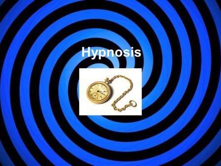 Hypnosis. ● an induced state of awareness, usually characterized by heightened suggestibility, deep relaxation, and highly focused attention ● What do.