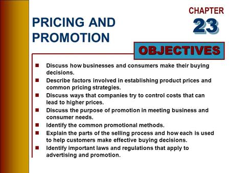 CHAPTER OBJECTIVES PRICING AND PROMOTION nDiscuss how businesses and consumers make their buying decisions. nDescribe factors involved in establishing.