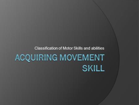 Acquiring Movement Skill