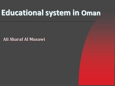 Educational system in Oman Ali Sharaf Al Musawi. 2 Objectives At the end of this lecture, the students will be able to:  Recognize various developments.