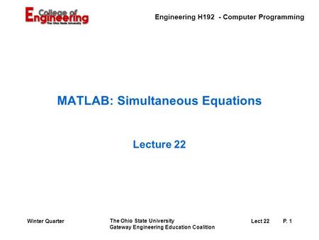 Engineering H192 - Computer Programming The Ohio State University Gateway Engineering Education Coalition Lect 22P. 1Winter Quarter MATLAB: Simultaneous.