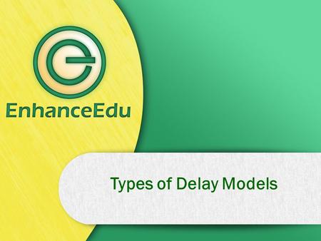 Types of Delay Models. Delay models Three types of delay models used in Verilog Distributed delay model Lumped Delay model Pin-to-pin (path) Delay model.