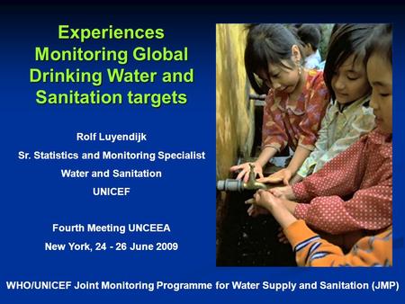 Experiences Monitoring Global Drinking Water and Sanitation targets Rolf Luyendijk Sr. Statistics and Monitoring Specialist Water and Sanitation UNICEF.