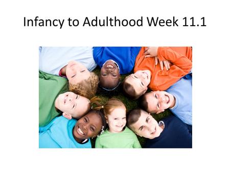 Infancy to Adulthood Week 11.1