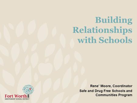 Building Relationships with Schools Rene’ Moore, Coordinator Safe and Drug Free Schools and Communities Program.