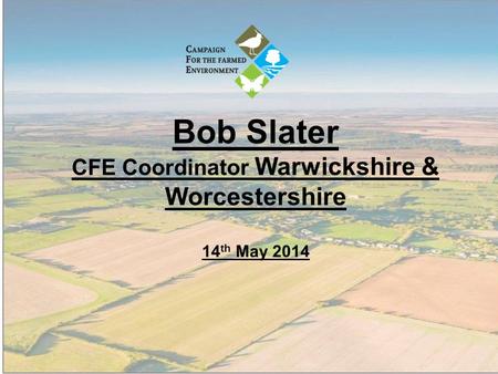 Bob Slater CFE Coordinator Warwickshire & Worcestershire 14 th May 2014.