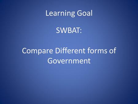 SWBAT: Compare Different forms of Government