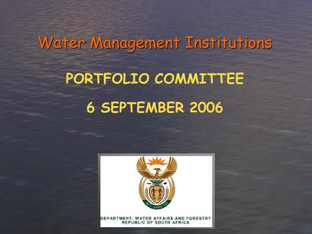 Water Management Institutions PORTFOLIO COMMITTEE 6 SEPTEMBER 2006.