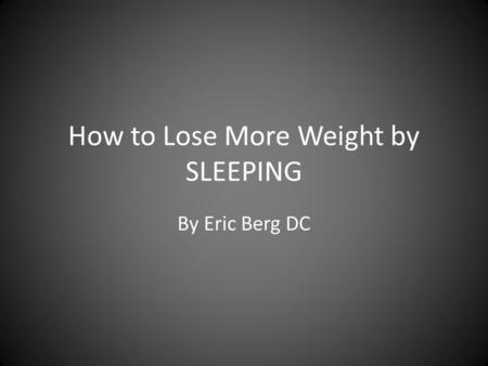 How to Lose More Weight by SLEEPING By Eric Berg DC.