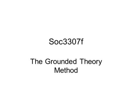 Soc3307f The Grounded Theory Method. Benefits of Using the Grounded Theory Method Can be used to interpret complex and multi- faceted phenomena Can accommodate.