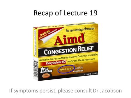 Recap of Lecture 19 If symptoms persist, please consult Dr Jacobson.