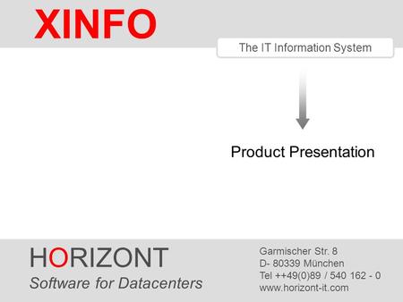 HORIZONT 1 XINFO ® The IT Information System Product Presentation HORIZONT Software for Datacenters Garmischer Str. 8 D- 80339 München Tel ++49(0)89 /