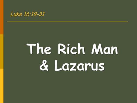 The Rich Man & Lazarus Luke 16:19-31. 19 20 21 22 23 24 25 19 There was a certain rich man who was clothed in purple and fine linen and fared sumptuously.