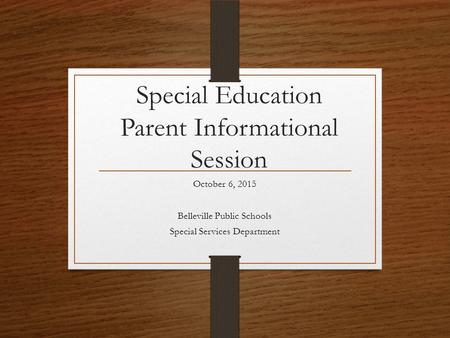 Special Education Parent Informational Session October 6, 2015 Belleville Public Schools Special Services Department.