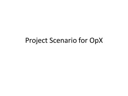 Project Scenario for OpX. High-level Overview In the Test GUI Controller, opXController, for the opX command there is conceptually a call to an appropriate.