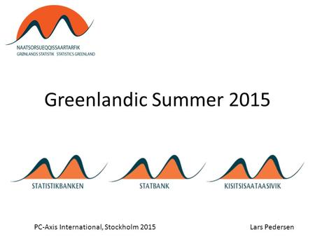 Greenlandic Summer 2015 PC-Axis International, Stockholm 2015Lars Pedersen.