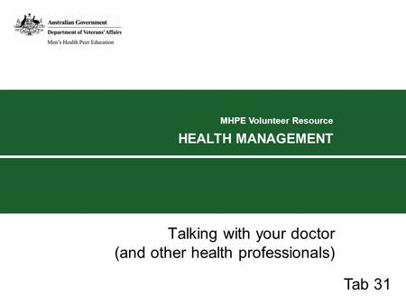 MHPE Volunteer Resource HEALTH MANAGEMENT Talking with your doctor (and other health professionals) Tab 31.