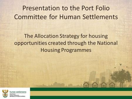 Presentation to the Port Folio Committee for Human Settlements The Allocation Strategy for housing opportunities created through the National Housing Programmes.